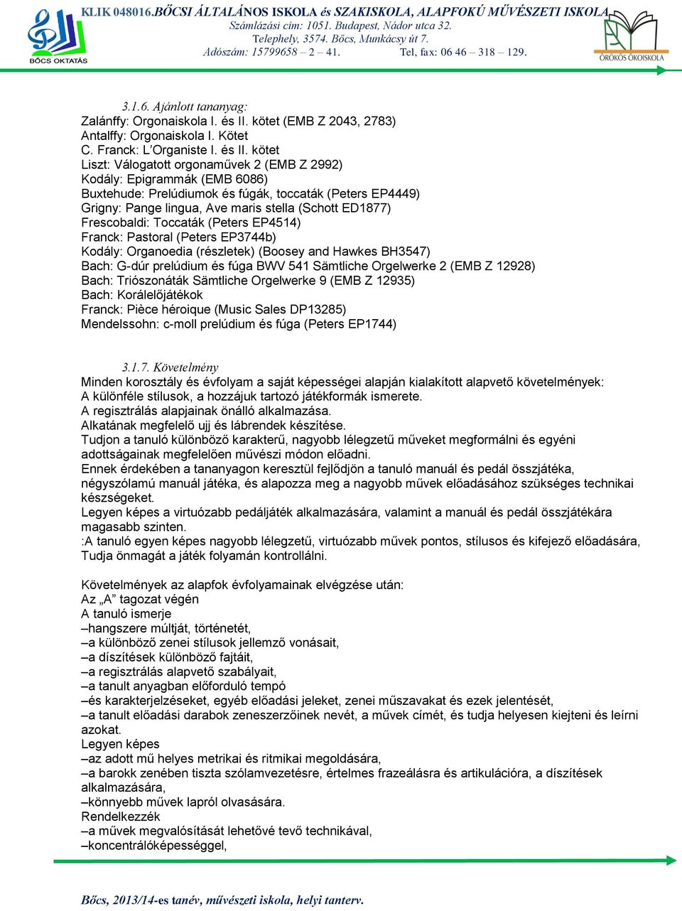 kötet Liszt: Válogatott orgonaművek 2 (EMB Z 2992) Kodály: Epigrammák (EMB 6086) Buxtehude: Prelúdiumok és fúgák, toccaták (Peters EP4449) Grigny: Pange lingua, Ave maris stella (Schott ED1877)