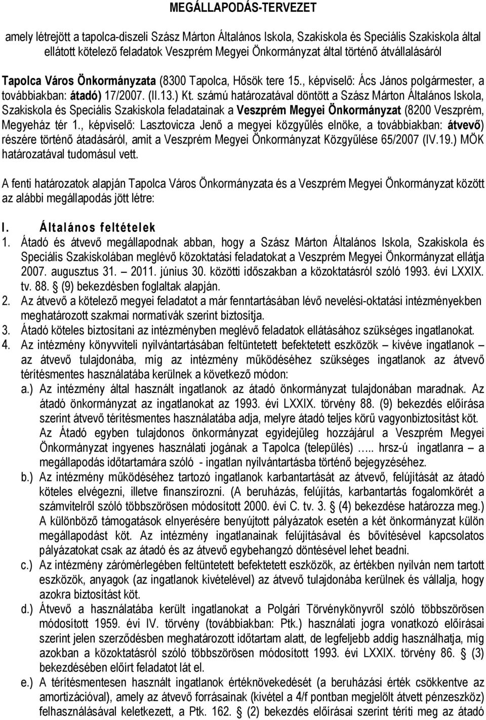 számú határozatával döntött a Szász Márton Általános Iskola, Szakiskola és Speciális Szakiskola feladatainak a Veszprém Megyei Önkormányzat (8200 Veszprém, Megyeház tér 1.