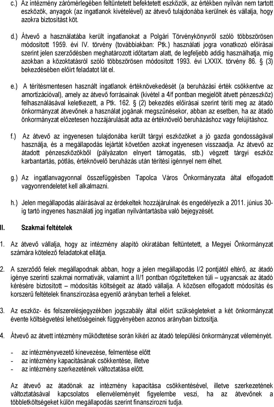 ) használati jogra vonatkozó előírásai szerint jelen szerződésben meghatározott időtartam alatt, de legfeljebb addig használhatja, míg azokban a közoktatásról szóló többszörösen módosított 1993.