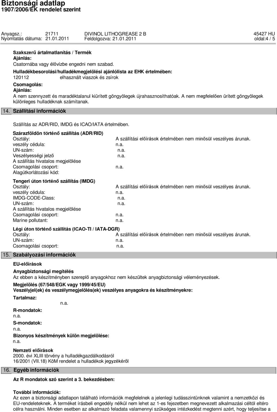 Szállítási információk Szállítás az ADR/RID, IMDG és ICAO/IATA értelmében.