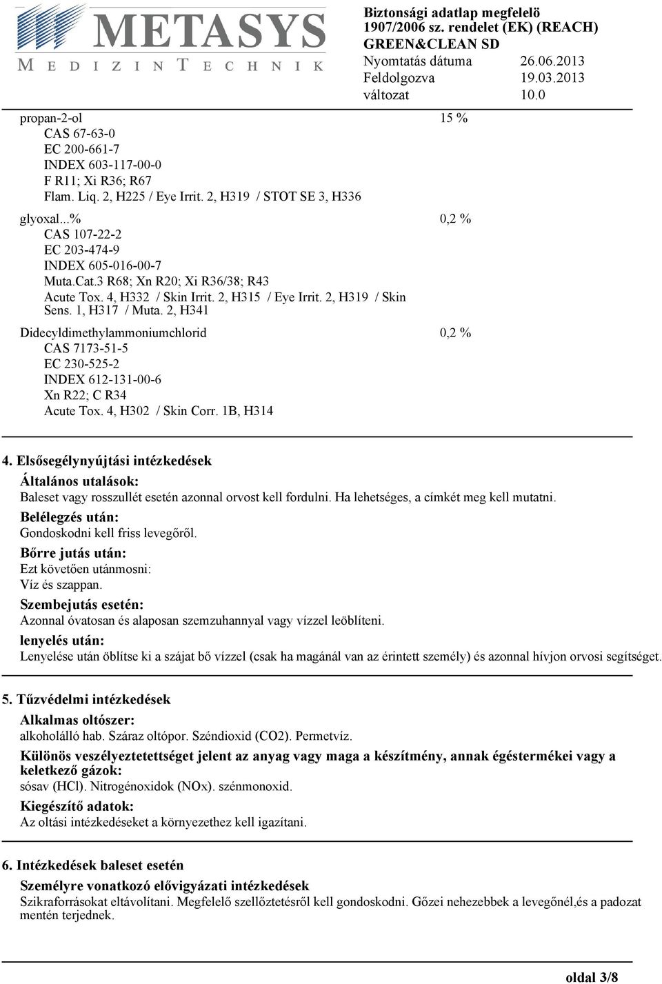 2, H341 Didecyldimethylammoniumchlorid 0,2 % CAS 7173-51-5 EC 230-525-2 INDEX 612-131-00-6 Xn R22; C R34 Acute Tox. 4, H302 / Skin Corr. 1B, H314 Biztonsági adatlap megfelelö 4.