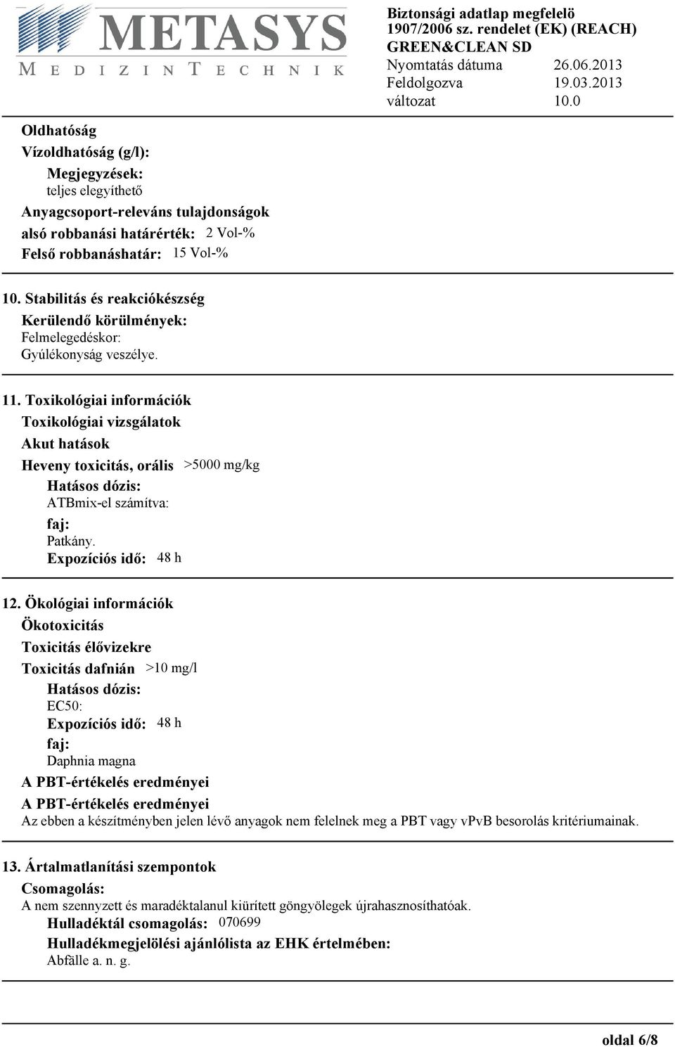 Toxikológiai információk Toxikológiai vizsgálatok Akut hatások Heveny toxicitás, orális >5000 mg/kg Hatásos dózis: ATBmix-el számítva: faj: Patkány. Expozíciós idő: 48 h 12.