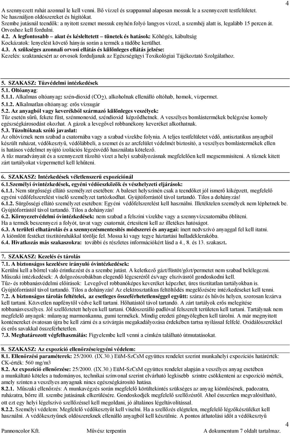 A legfontosabb akut és késleltetett tünetek és hatások: Köhögés, kábultság Kockázatok: lenyelést követő hányás során a termék a tüdőbe kerülhet. 4.3.