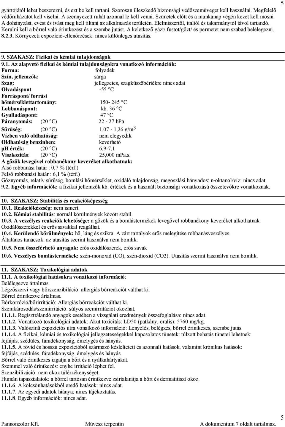 Kerülni kell a bőrrel való érintkezést és a szembe jutást. A keletkező gázt/ füstöt/gőzt/ és permetet nem szabad belélegezni. 8.2.3. Környezeti expozíció-ellenőrzések: nincs különleges utasítás. 5 9.