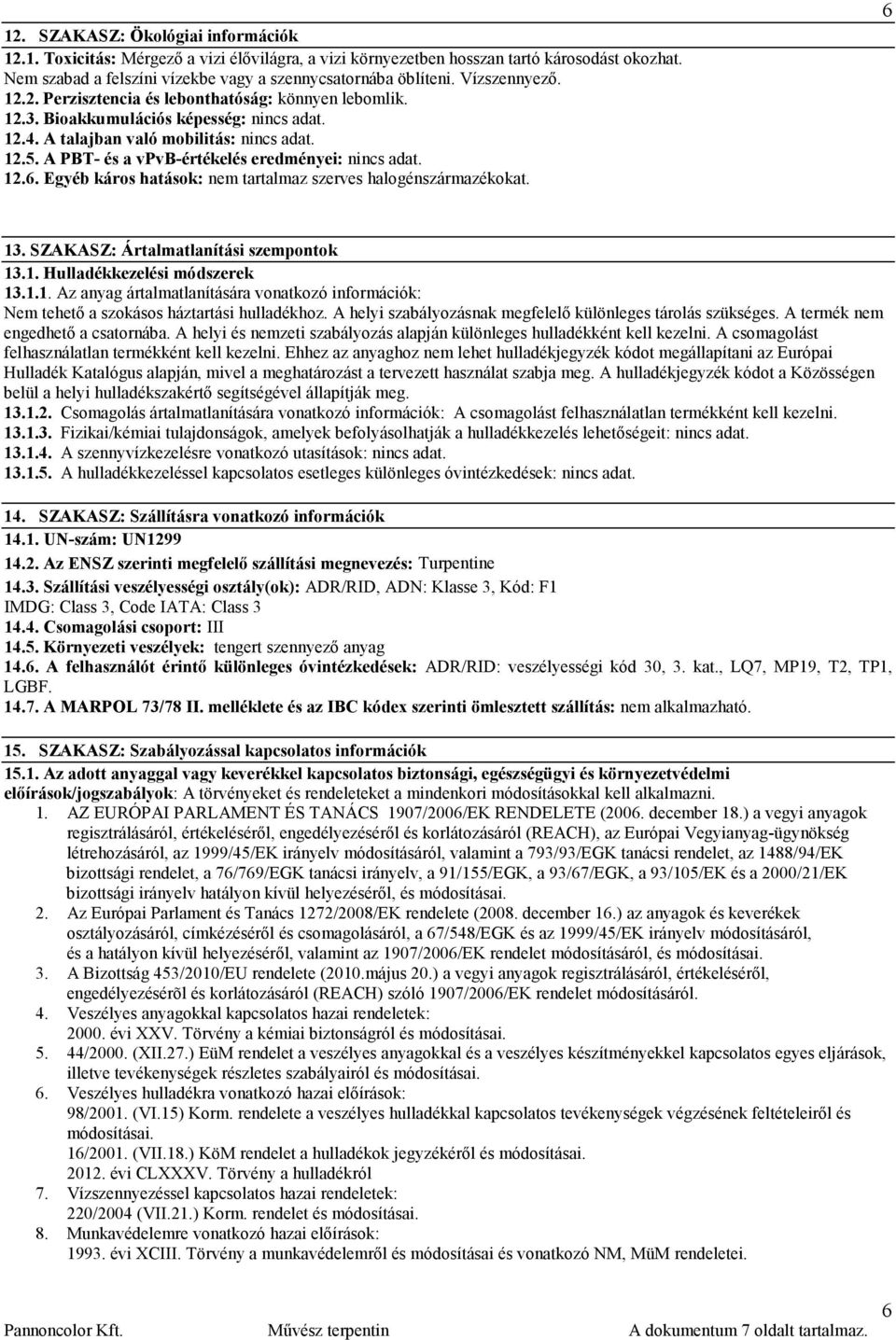 A PBT- és a vpvb-értékelés eredményei: nincs adat. 12.6. Egyéb káros hatások: nem tartalmaz szerves halogénszármazékokat. 6 13. SZAKASZ: Ártalmatlanítási szempontok 13.1. Hulladékkezelési módszerek 13.