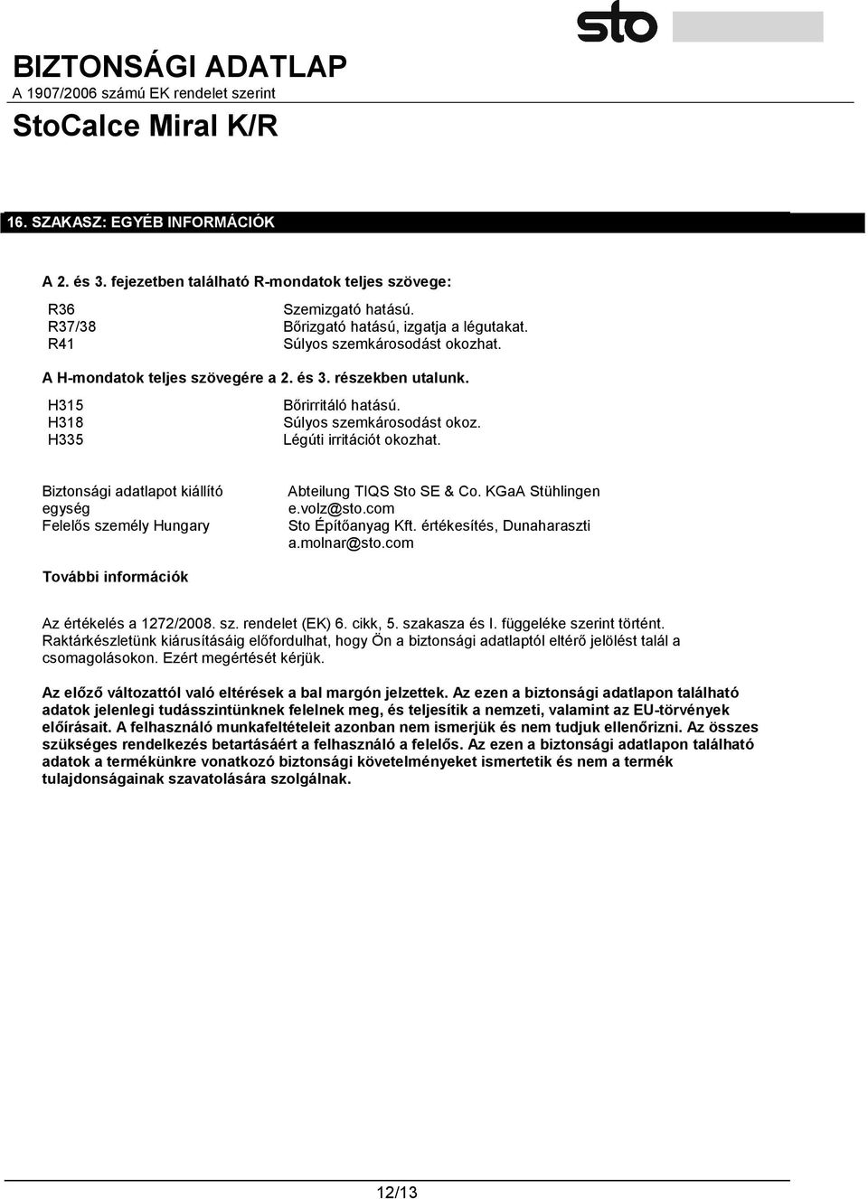 Biztonsági adatlapot kiállító egység Felelős személy Hungary Abteilung TIQS Sto SE & Co. KGaA Stühlingen e.volz@sto.com Sto Építőanyag Kft. értékesítés, Dunaharaszti a.molnar@sto.