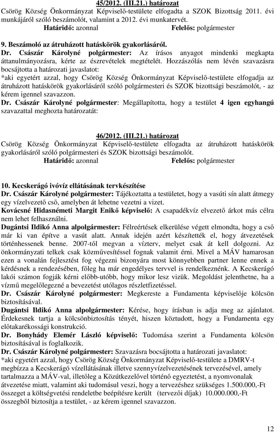 Hozzászólás nem lévén szavazásra bocsájtotta a határozati javaslatot: *aki egyetért azzal, hogy Csörög Község Önkormányzat Képviselő-testülete elfogadja az átruházott hatáskörök gyakorlásáról szóló