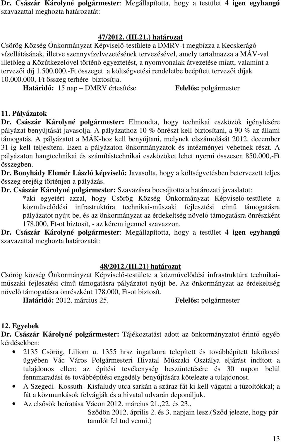 Közútkezelővel történő egyeztetést, a nyomvonalak átvezetése miatt, valamint a tervezői díj 1.500.000,-Ft összeget a költségvetési rendeletbe beépített tervezői díjak 10.000.000,-Ft összeg terhére biztosítja.