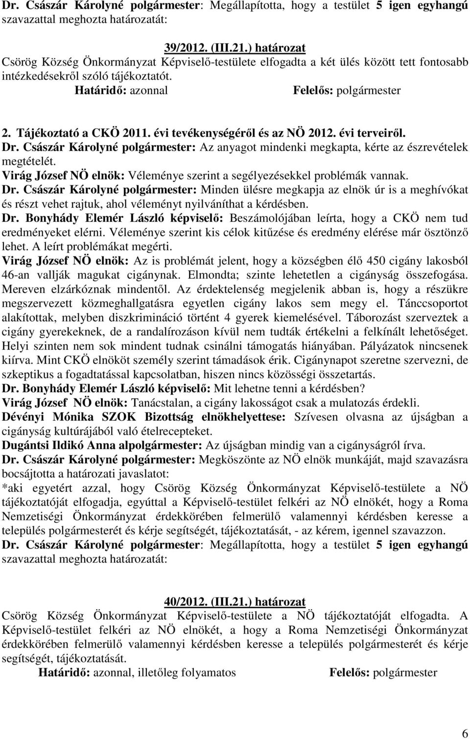 évi tevékenységéről és az NÖ 2012. évi terveiről. Dr. Császár Károlyné polgármester: Az anyagot mindenki megkapta, kérte az észrevételek megtételét.