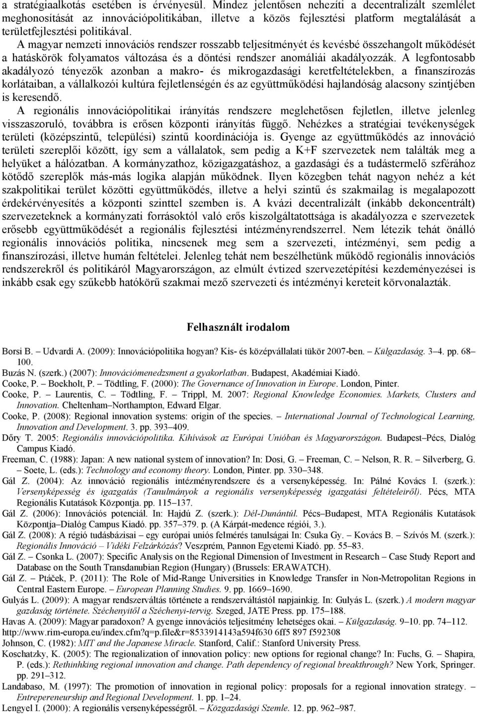 A magyar nemzeti innovációs rendszer rosszabb teljesítményét és kevésbé összehangolt működését a hatáskörök folyamatos változása és a döntési rendszer anomáliái akadályozzák.