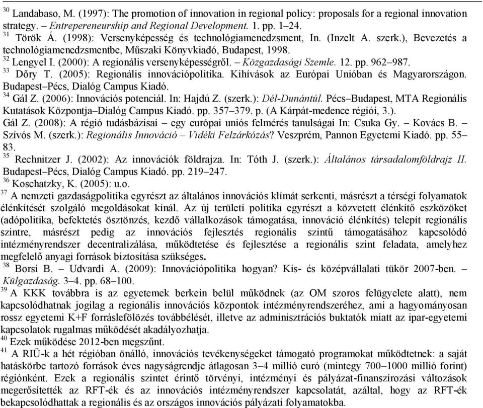 (2000): A regionális versenyképességről. Közgazdasági Szemle. 12. pp. 962 987. 33 Dőry T. (2005): Regionális innovációpolitika. Kihívások az Európai Unióban és Magyarországon.