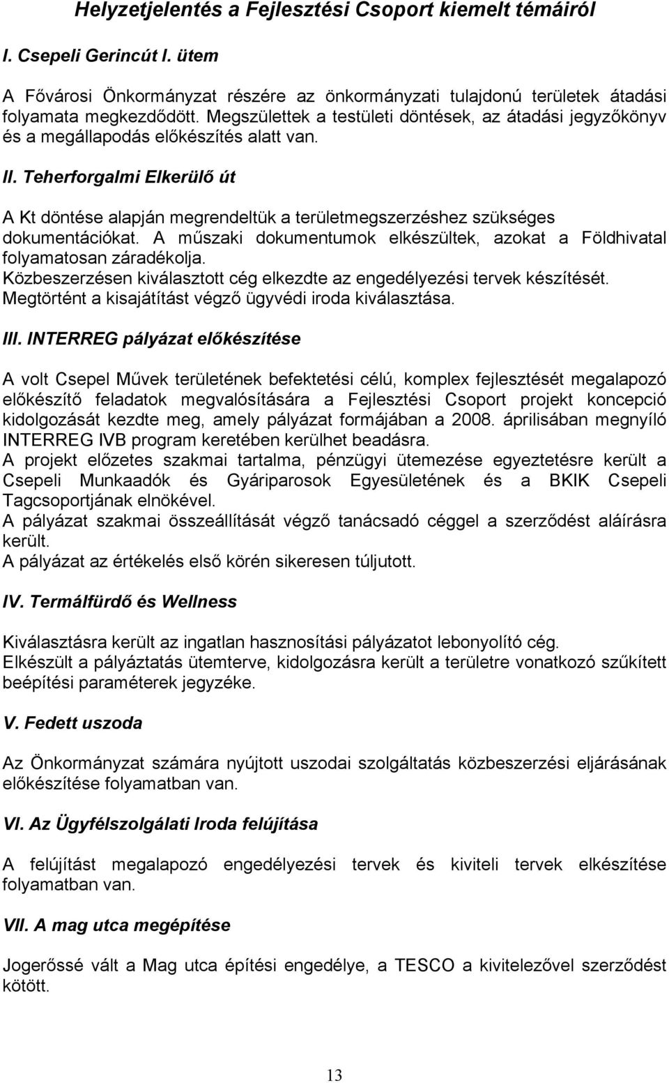 Teherforgalmi Elkerülő út A Kt döntése alapján megrendeltük a területmegszerzéshez szükséges dokumentációkat. A műszaki dokumentumok elkészültek, azokat a Földhivatal folyamatosan záradékolja.