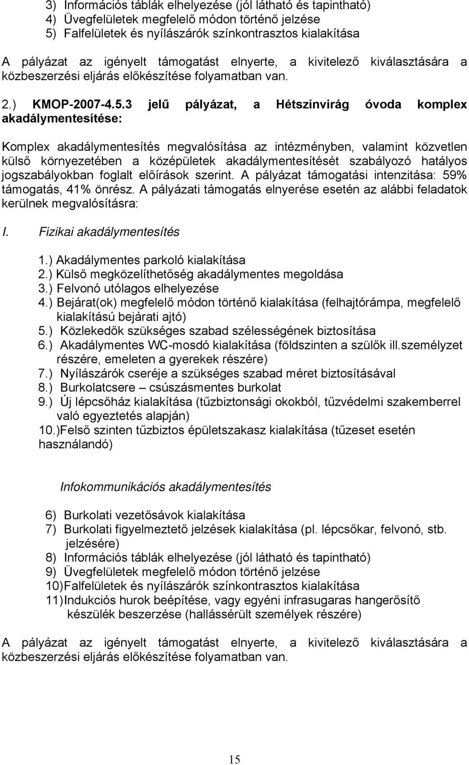 3 jelű pályázat, a Hétszínvirág óvoda komplex akadálymentesítése: Komplex akadálymentesítés megvalósítása az intézményben, valamint közvetlen külső környezetében a középületek akadálymentesítését