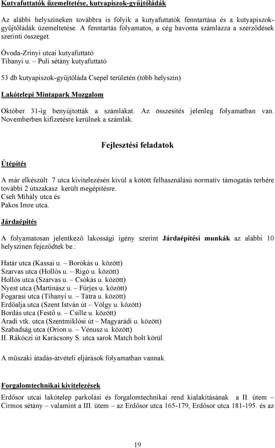 Puli sétány kutyafuttató 53 db kutyapiszok-gyűjtőláda Csepel területén (több helyszín) Lakótelepi Mintapark Mozgalom Október 31-ig benyújtották a számlákat. Az összesítés jelenleg folyamatban van.