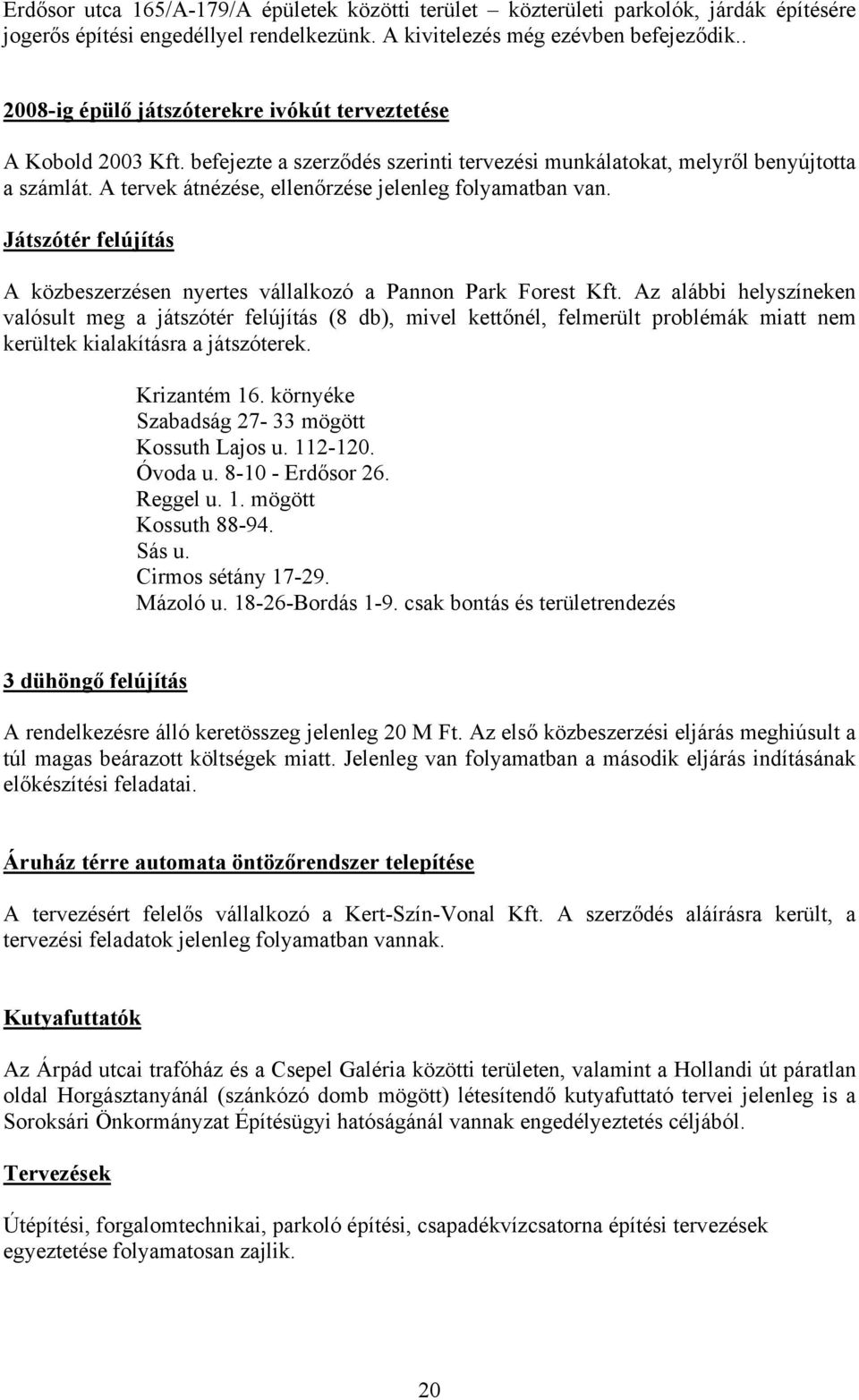 A tervek átnézése, ellenőrzése jelenleg folyamatban van. Játszótér felújítás A közbeszerzésen nyertes vállalkozó a Pannon Park Forest Kft.