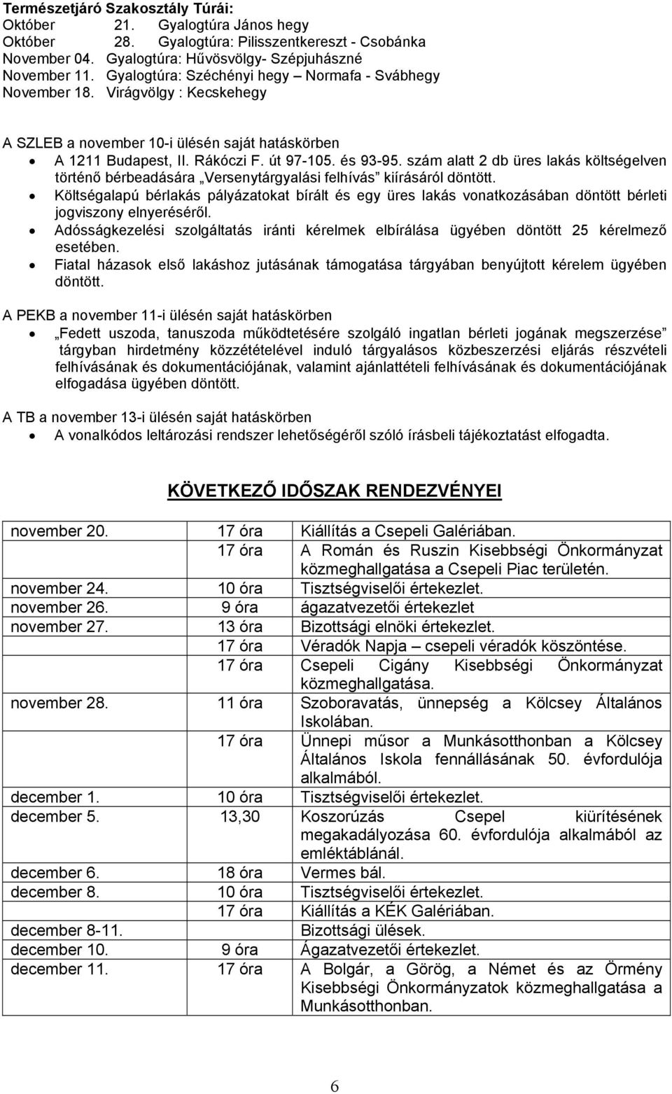 szám alatt 2 db üres lakás költségelven történő bérbeadására Versenytárgyalási felhívás kiírásáról döntött.