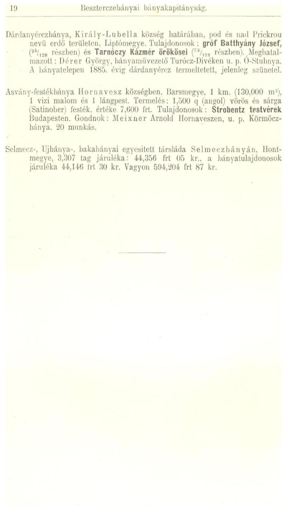 A bányatelepen 1885. évig dárdanyórcz termeltetett, jelenhíg szünetel. Asvány-festékbánya Hornavcsz községben. Barsmegye, 1 km. (130,000 m 2 ), 1 vizi malom és 1 lángpest.