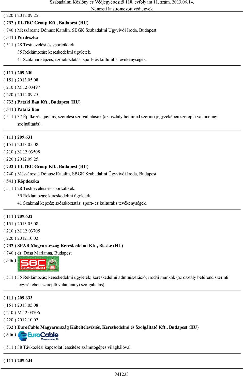 ( 732 ) Pataki Bau Kft., Budapest (HU) ( 541 ) Pataki Bau ( 511 ) 37 Építkezés; javítás; szerelési szolgáltatások (az osztály betűrend szerinti jegyzékében szereplő valamennyi szolgáltatás).