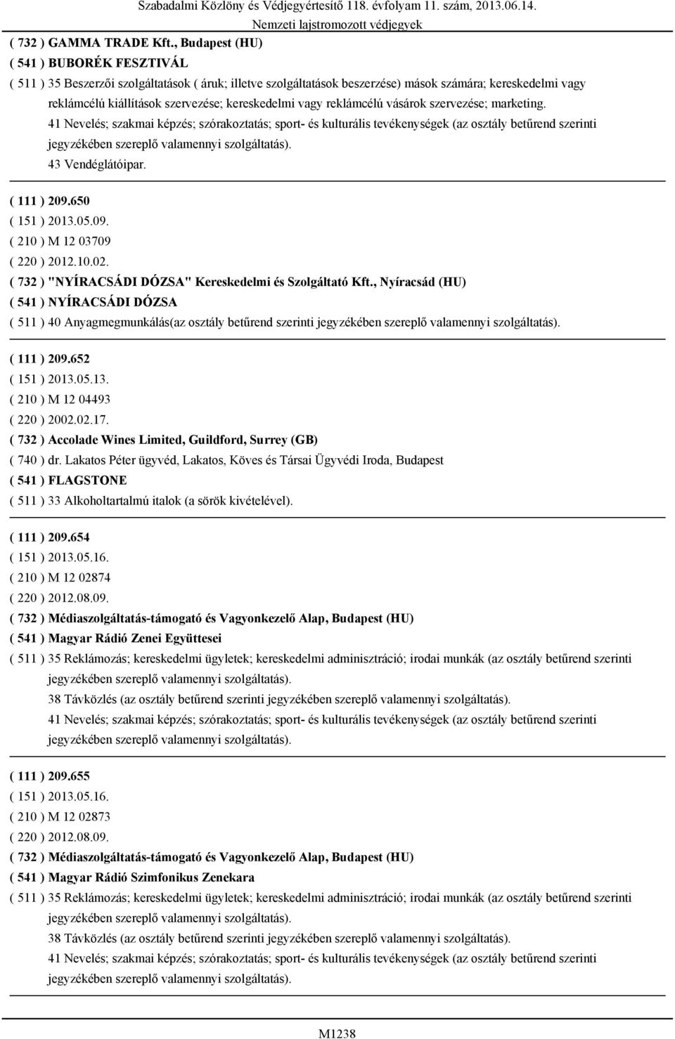 kereskedelmi vagy reklámcélú vásárok szervezése; marketing. 41 Nevelés; szakmai képzés; szórakoztatás; sport- és kulturális tevékenységek (az osztály betűrend szerinti 43 Vendéglátóipar. ( 111 ) 209.