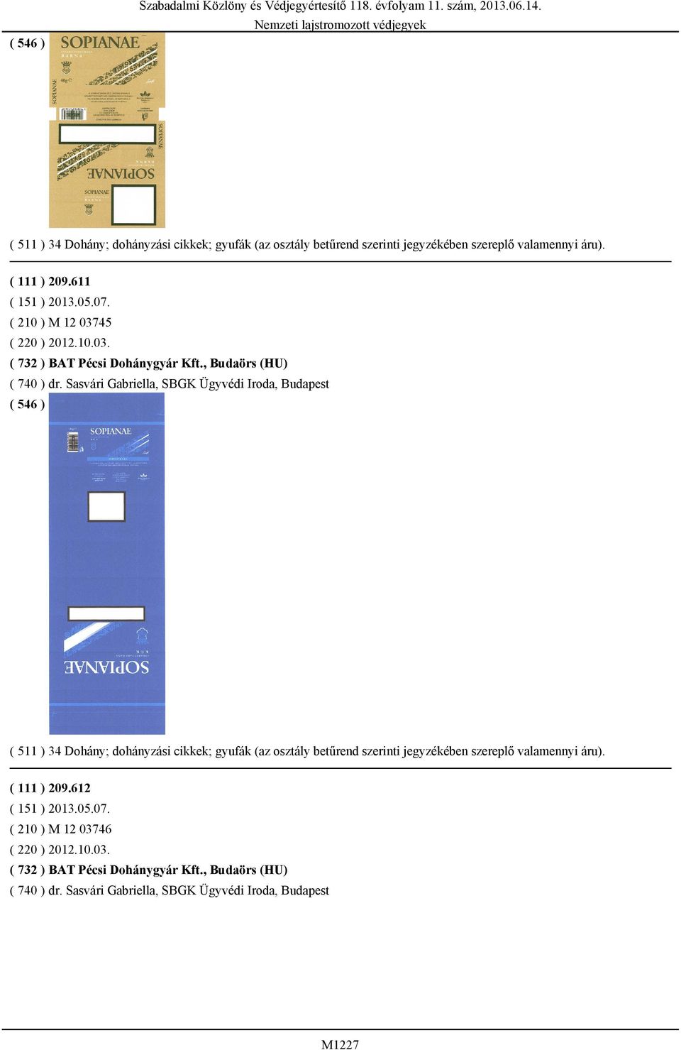 Sasvári Gabriella, SBGK Ügyvédi Iroda, Budapest ( 511 ) 34 Dohány; dohányzási cikkek; gyufák (az osztály betűrend szerinti jegyzékében szereplő