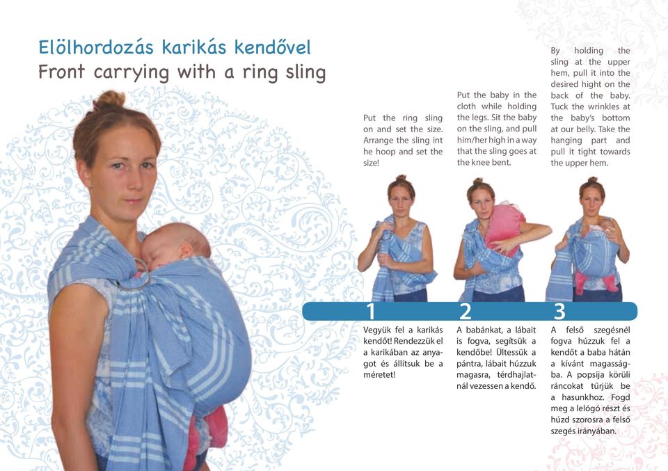 Sit the baby on the sling, and pull him/her high in a way that the sling goes at the knee bent. 2 A babánkat, a lábait is fogva, segítsük a kendőbe!
