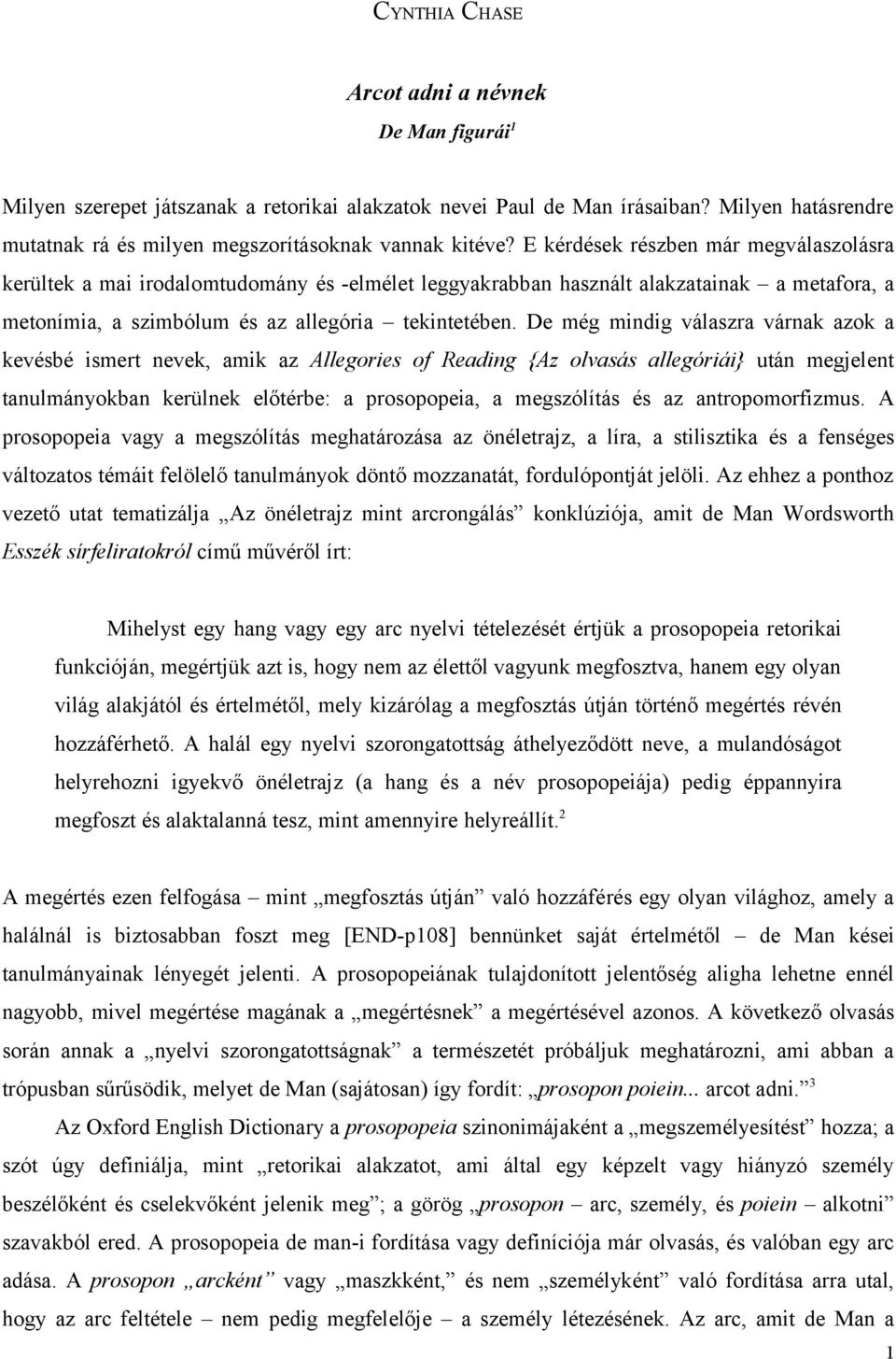 De még mindig válaszra várnak azok a kevésbé ismert nevek, amik az Allegories of Reading {Az olvasás allegóriái} után megjelent tanulmányokban kerülnek előtérbe: a prosopopeia, a megszólítás és az