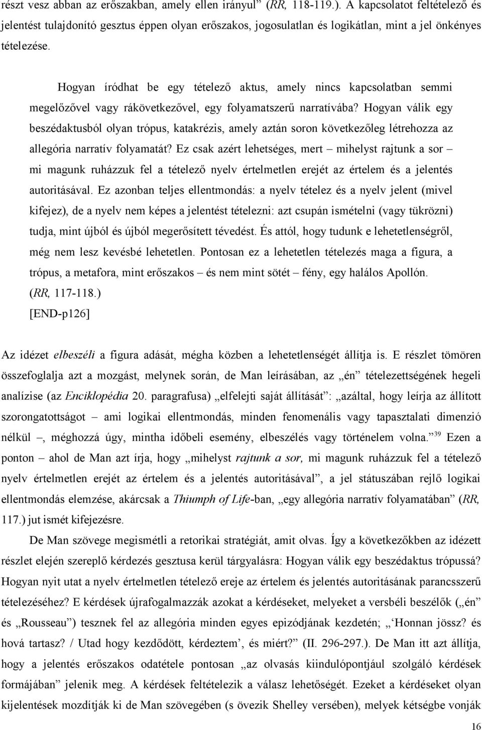 Hogyan íródhat be egy tételező aktus, amely nincs kapcsolatban semmi megelőzővel vagy rákövetkezővel, egy folyamatszerű narratívába?