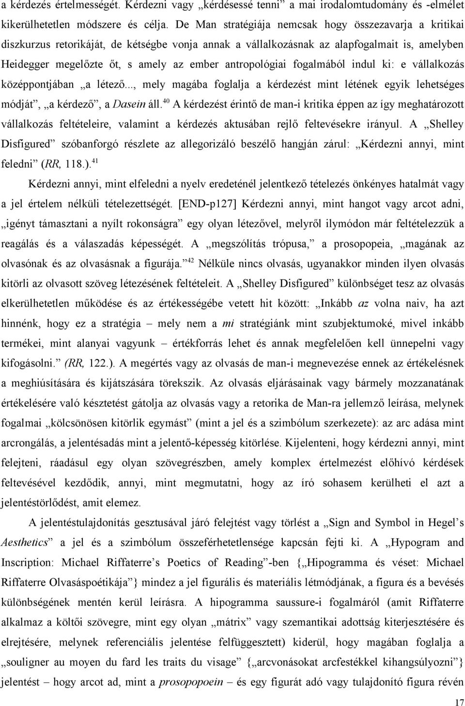 antropológiai fogalmából indul ki: e vállalkozás középpontjában a létező..., mely magába foglalja a kérdezést mint létének egyik lehetséges módját, a kérdező, a Dasein áll.