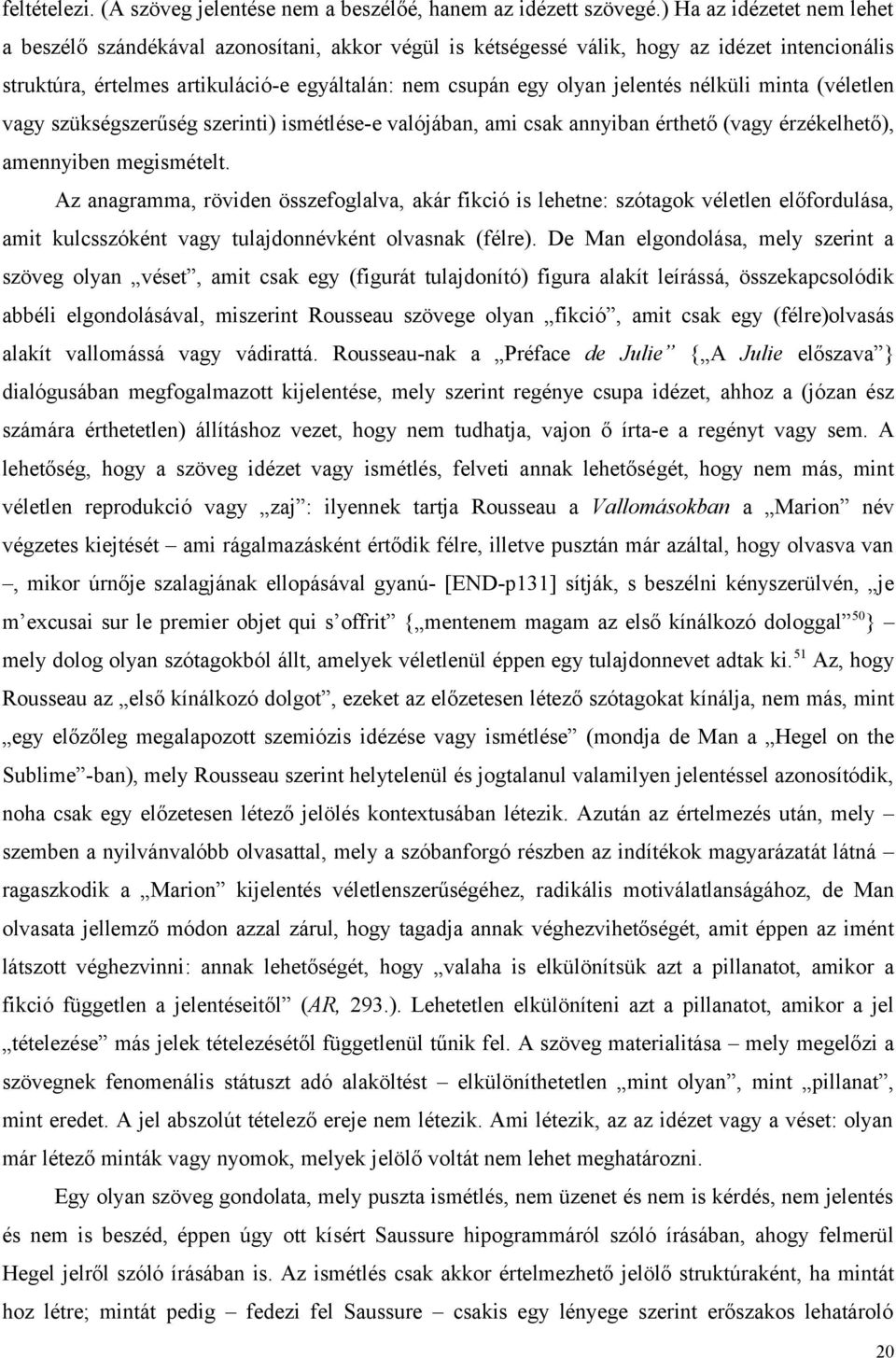 nélküli minta (véletlen vagy szükségszerűség szerinti) ismétlése-e valójában, ami csak annyiban érthető (vagy érzékelhető), amennyiben megismételt.