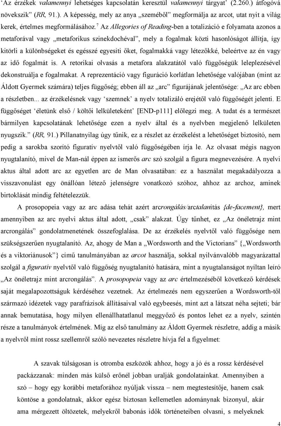 egyesíti őket, fogalmakká vagy létezőkké, beleértve az én vagy az idő fogalmát is. A retorikai olvasás a metafora alakzatától való függőségük leleplezésével dekonstruálja e fogalmakat.