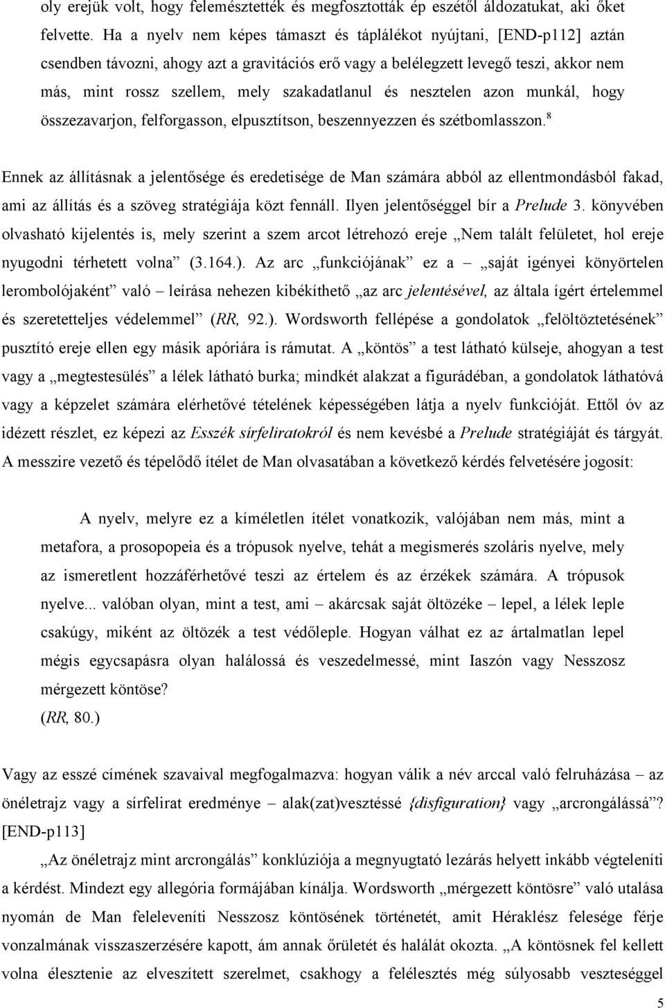 szakadatlanul és nesztelen azon munkál, hogy összezavarjon, felforgasson, elpusztítson, beszennyezzen és szétbomlasszon.