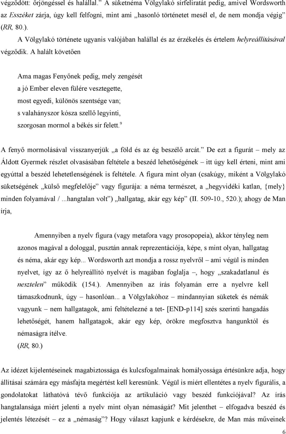 A halált követően Ama magas Fenyőnek pedig, mely zengését a jó Ember eleven fülére vesztegette, most egyedi, különös szentsége van; s valahányszor kósza szellő legyinti, szorgosan mormol a békés sír