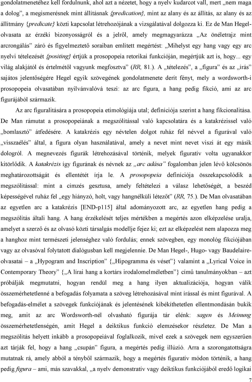 Ez de Man Hegelolvasata az érzéki bizonyosságról és a jelről, amely megmagyarázza Az önéletrajz mint arcrongálás záró és figyelmeztető soraiban említett megértést: Mihelyst egy hang vagy egy arc