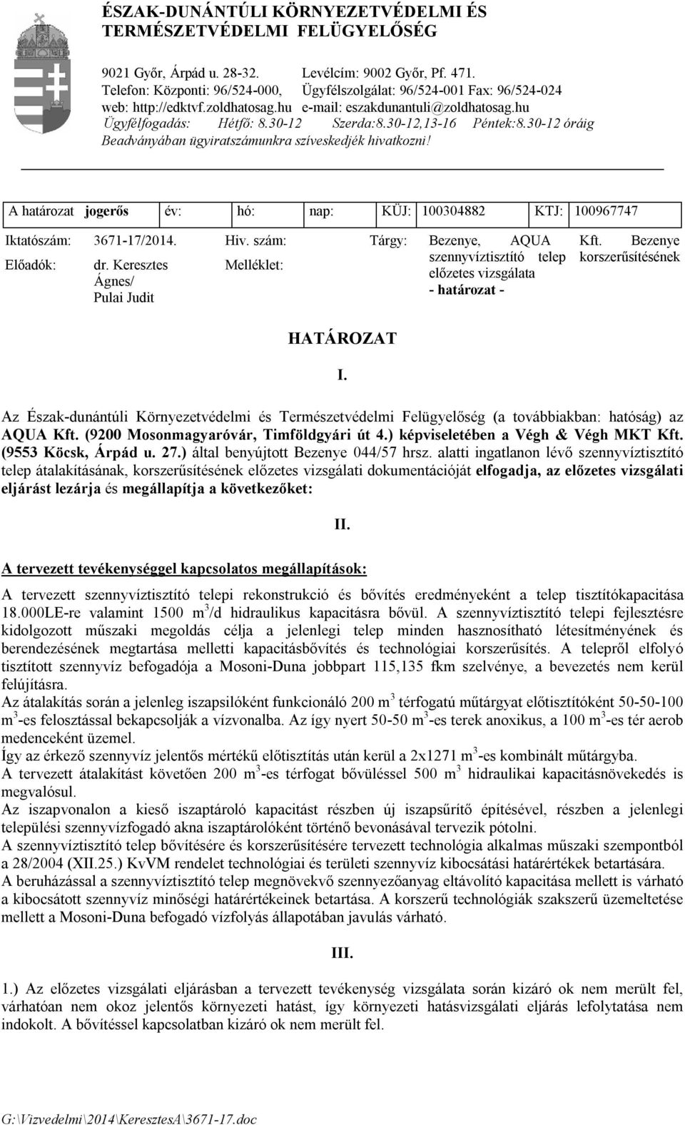 30-12,13-16 Péntek:8.30-12 óráig Beadványában ügyiratszámunkra szíveskedjék hivatkozni! A határozat jogerős év: hó: nap: KÜJ: 100304882 KTJ: 100967747 Iktatószám: 3671-17/2014. Hiv.