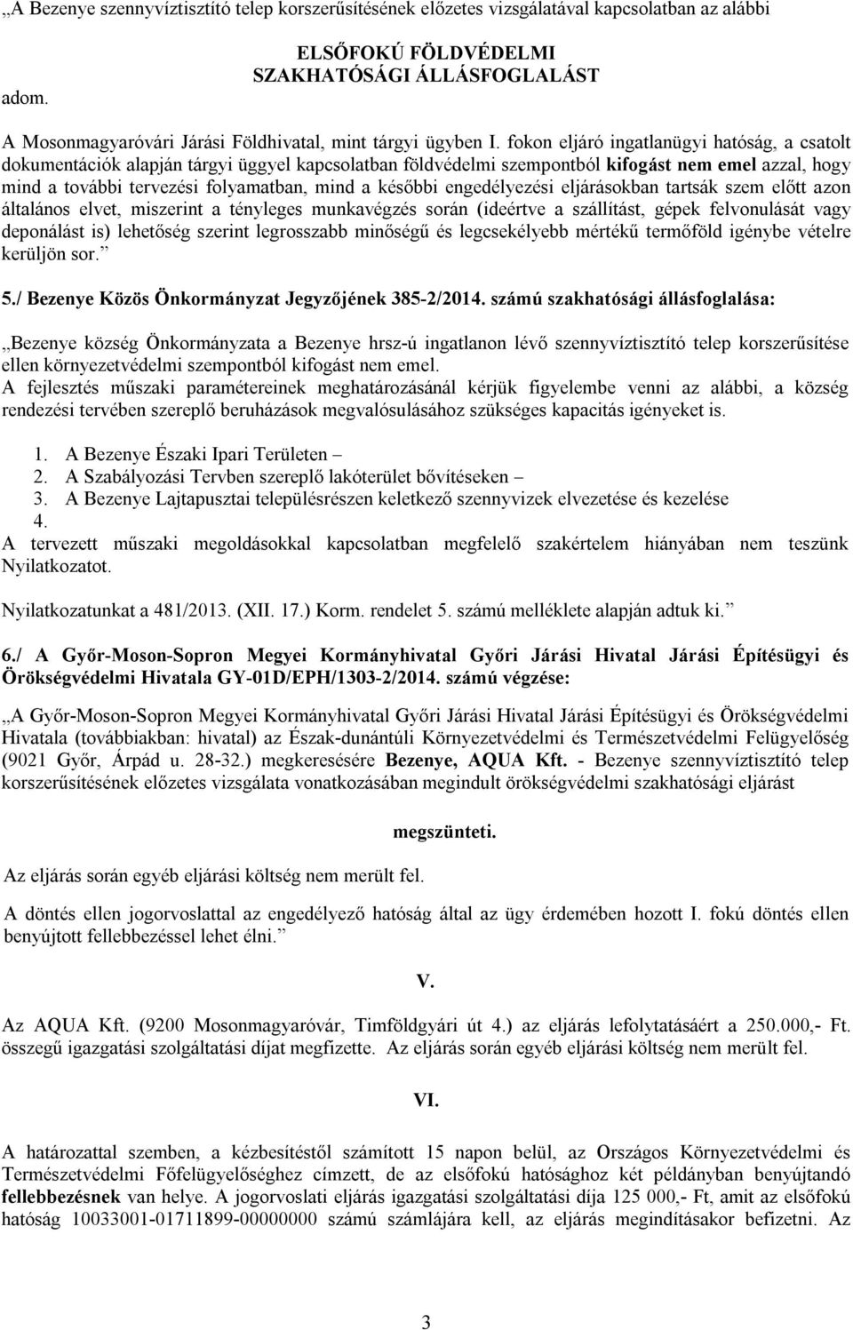 fokon eljáró ingatlanügyi hatóság, a csatolt dokumentációk alapján tárgyi üggyel kapcsolatban földvédelmi szempontból kifogást nem emel azzal, hogy mind a további tervezési folyamatban, mind a