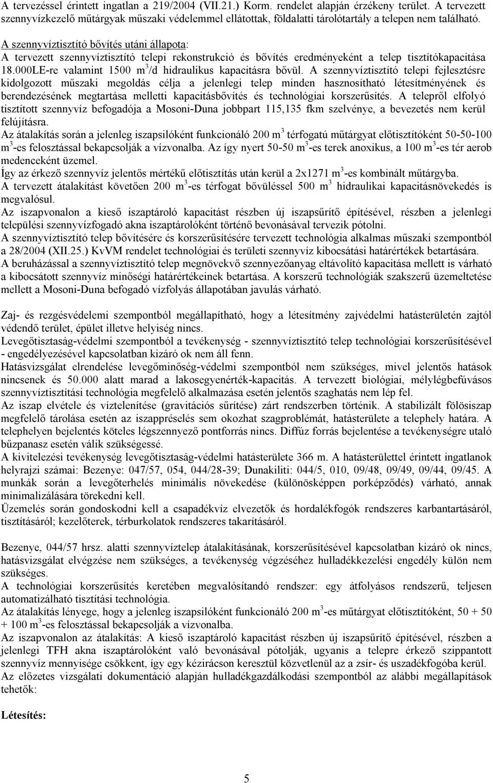 A szennyvíztisztító bővítés utáni állapota: A tervezett szennyvíztisztító telepi rekonstrukció és bővítés eredményeként a telep tisztítókapacitása 18.