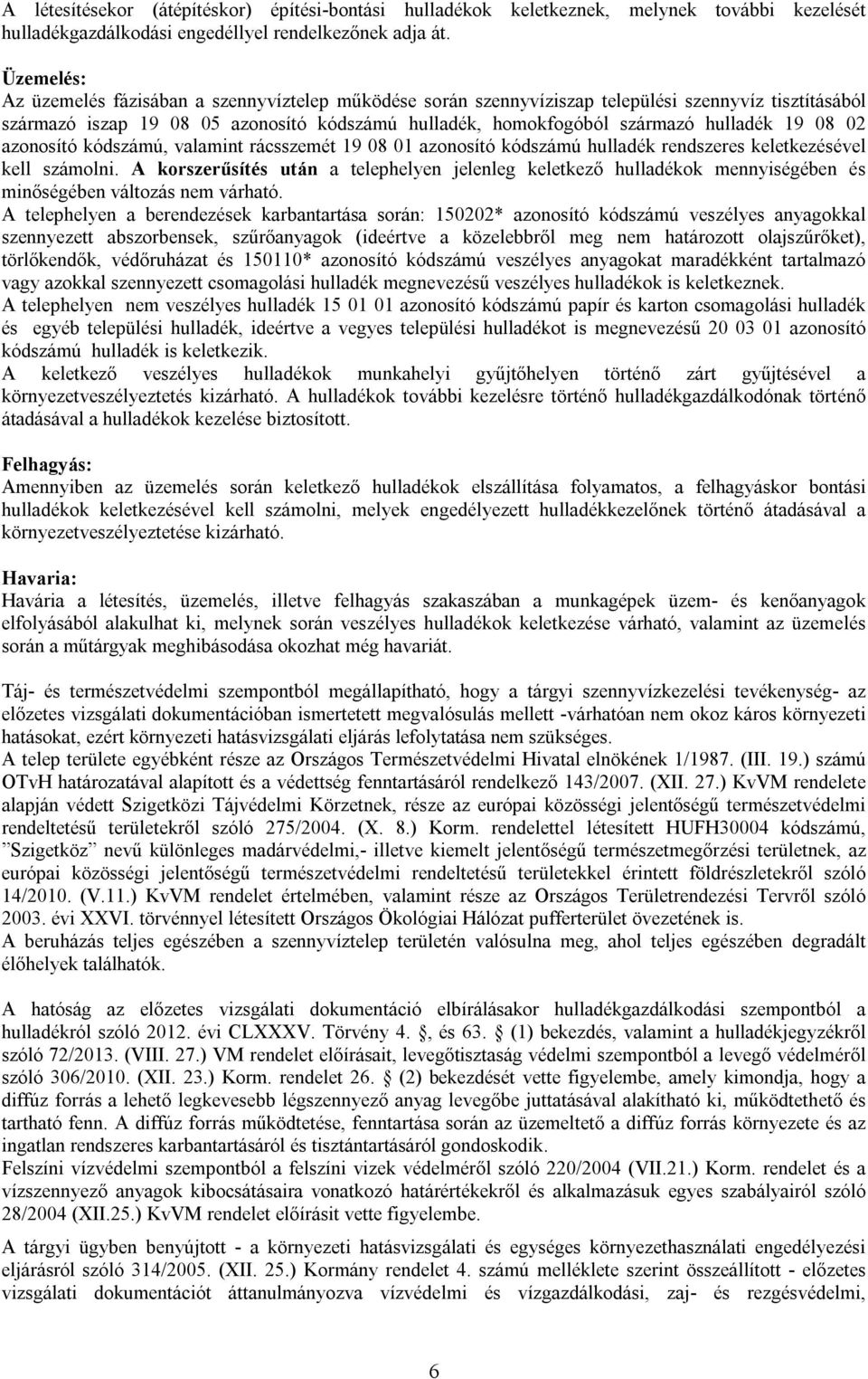 19 08 02 azonosító kódszámú, valamint rácsszemét 19 08 01 azonosító kódszámú hulladék rendszeres keletkezésével kell számolni.