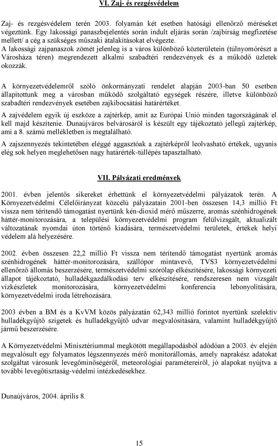 A lakossági zajpanaszok zömét jelenleg is a város különböző közterületein (túlnyomórészt a Városháza téren) megrendezett alkalmi szabadtéri rendezvények és a működő üzletek okozzák.