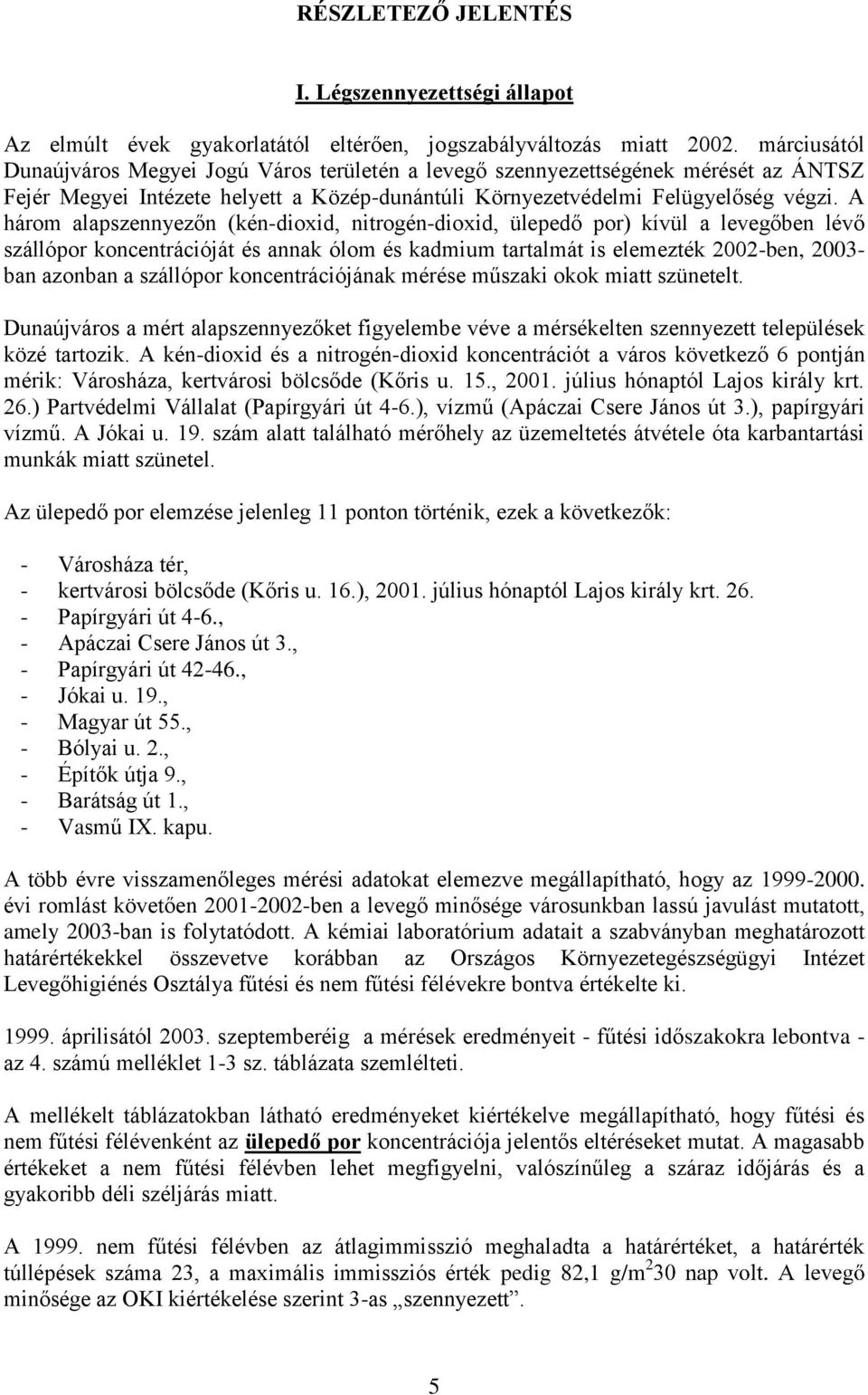 A három alapszennyezőn (kén-dioxid, nitrogén-dioxid, ülepedő por) kívül a levegőben lévő szállópor koncentrációját és annak ólom és kadmium tartalmát is elemezték 2002-ben, 2003- ban azonban a