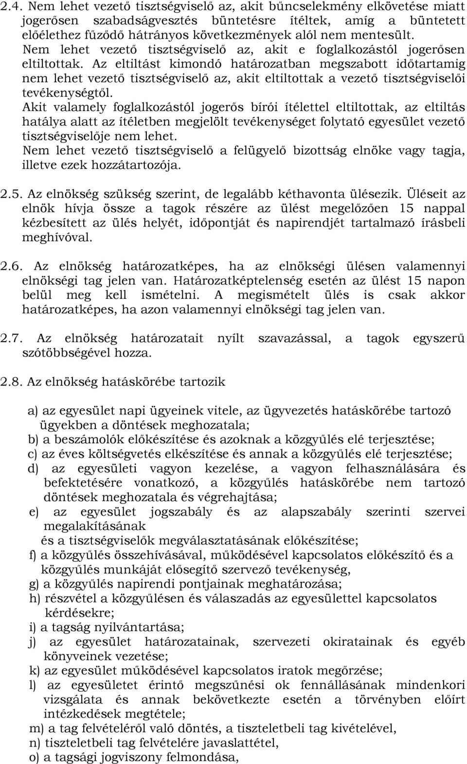 Az eltiltást kimondó határozatban megszabott időtartamig nem lehet vezető tisztségviselő az, akit eltiltottak a vezető tisztségviselői tevékenységtől.