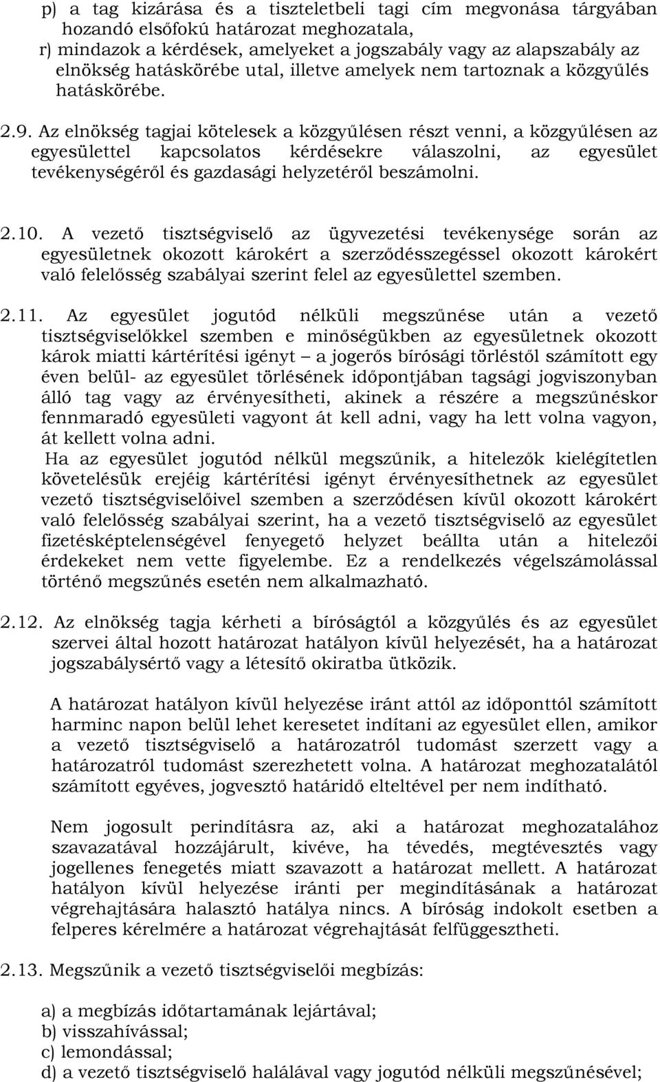 Az elnökség tagjai kötelesek a közgyűlésen részt venni, a közgyűlésen az egyesülettel kapcsolatos kérdésekre válaszolni, az egyesület tevékenységéről és gazdasági helyzetéről beszámolni. 2.10.