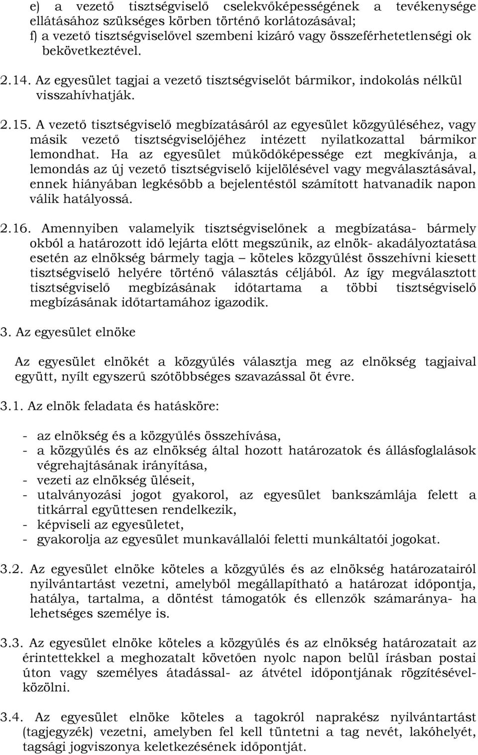 A vezető tisztségviselő megbízatásáról az egyesület közgyűléséhez, vagy másik vezető tisztségviselőjéhez intézett nyilatkozattal bármikor lemondhat.