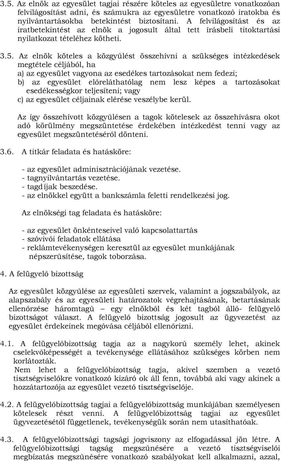 Az elnök köteles a közgyűlést összehívni a szükséges intézkedések megtétele céljából, ha a) az egyesület vagyona az esedékes tartozásokat nem fedezi; b) az egyesület előreláthatólag nem lesz képes a