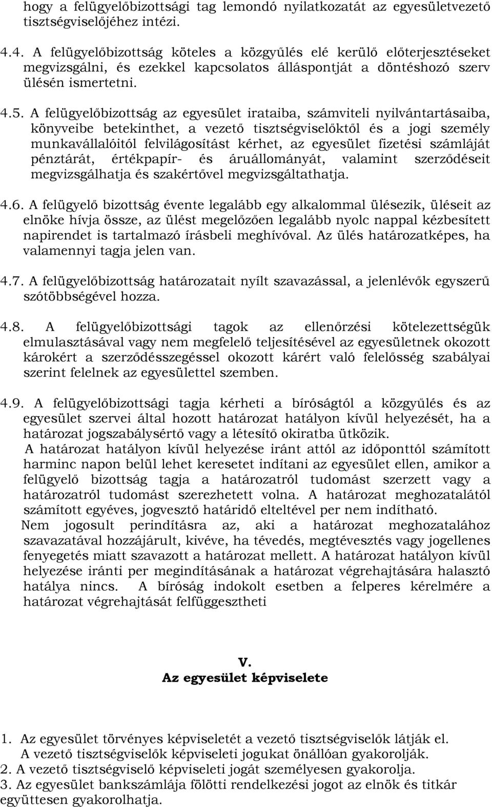 A felügyelőbizottság az egyesület irataiba, számviteli nyilvántartásaiba, könyveibe betekinthet, a vezető tisztségviselőktől és a jogi személy munkavállalóitól felvilágosítást kérhet, az egyesület