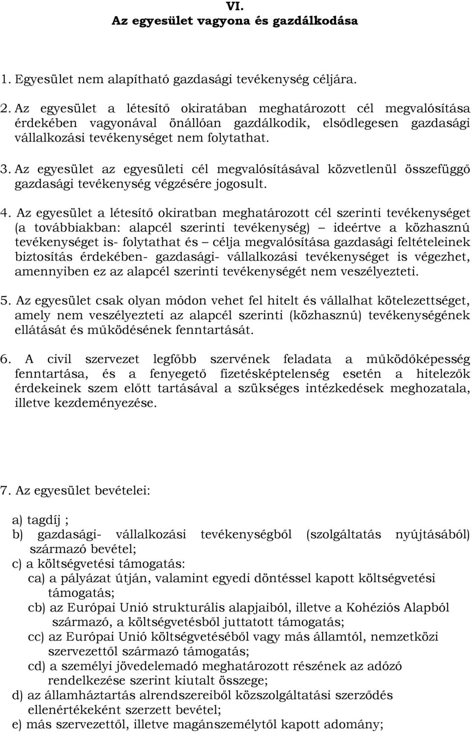 Az egyesület az egyesületi cél megvalósításával közvetlenül összefüggő gazdasági tevékenység végzésére jogosult. 4.