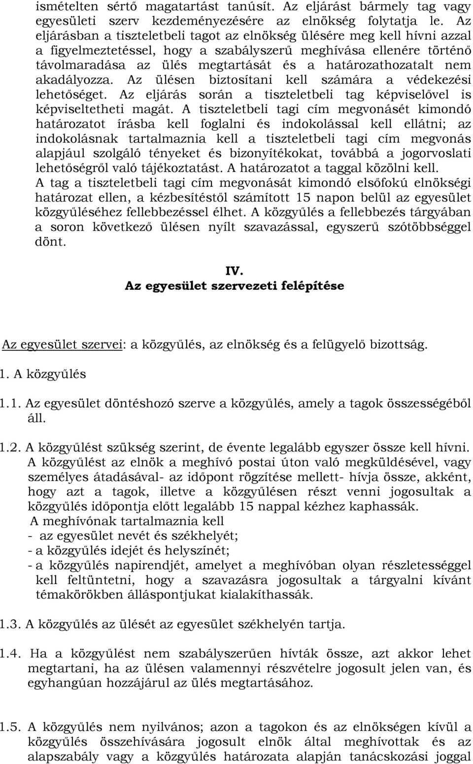 határozathozatalt nem akadályozza. Az ülésen biztosítani kell számára a védekezési lehetőséget. Az eljárás során a tiszteletbeli tag képviselővel is képviseltetheti magát.