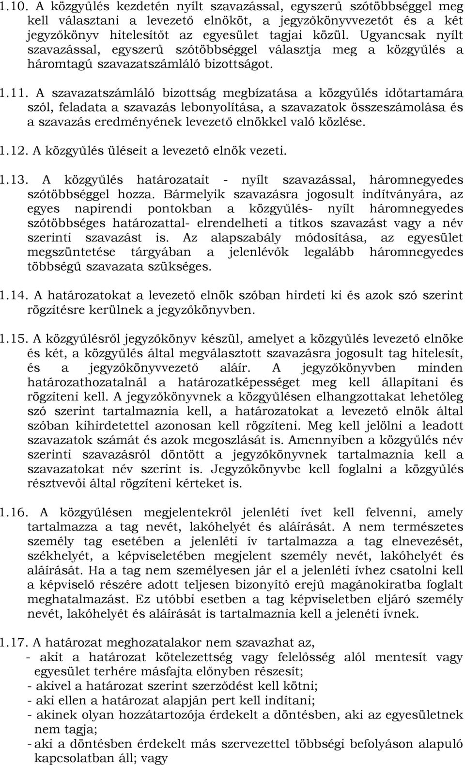 A szavazatszámláló bizottság megbízatása a közgyűlés időtartamára szól, feladata a szavazás lebonyolítása, a szavazatok összeszámolása és a szavazás eredményének levezető elnökkel való közlése. 1.12.