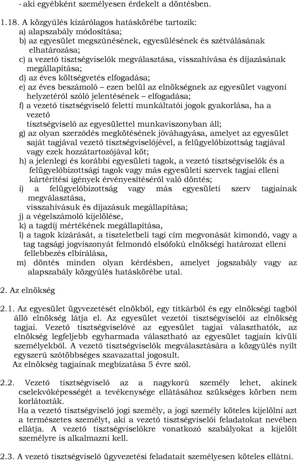 visszahívása és díjazásának megállapítása; d) az éves költségvetés elfogadása; e) az éves beszámoló ezen belül az elnökségnek az egyesület vagyoni helyzetéről szóló jelentésének elfogadása; f) a