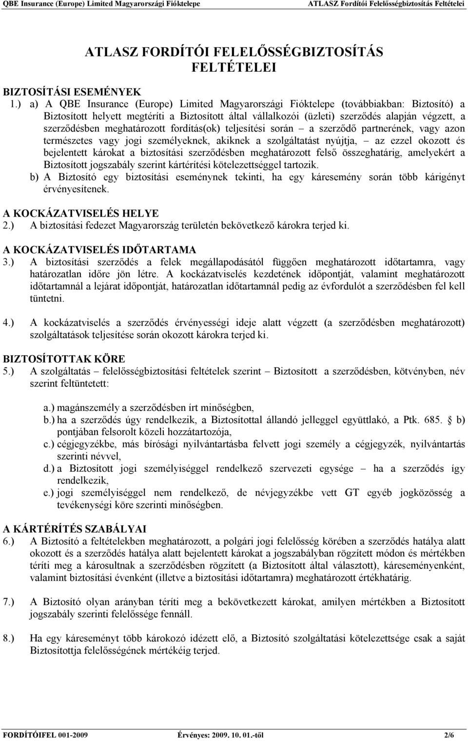 szerződésben meghatározott fordítás(ok) teljesítési során a szerződő partnerének, vagy azon természetes vagy jogi személyeknek, akiknek a szolgáltatást nyújtja, az ezzel okozott és bejelentett