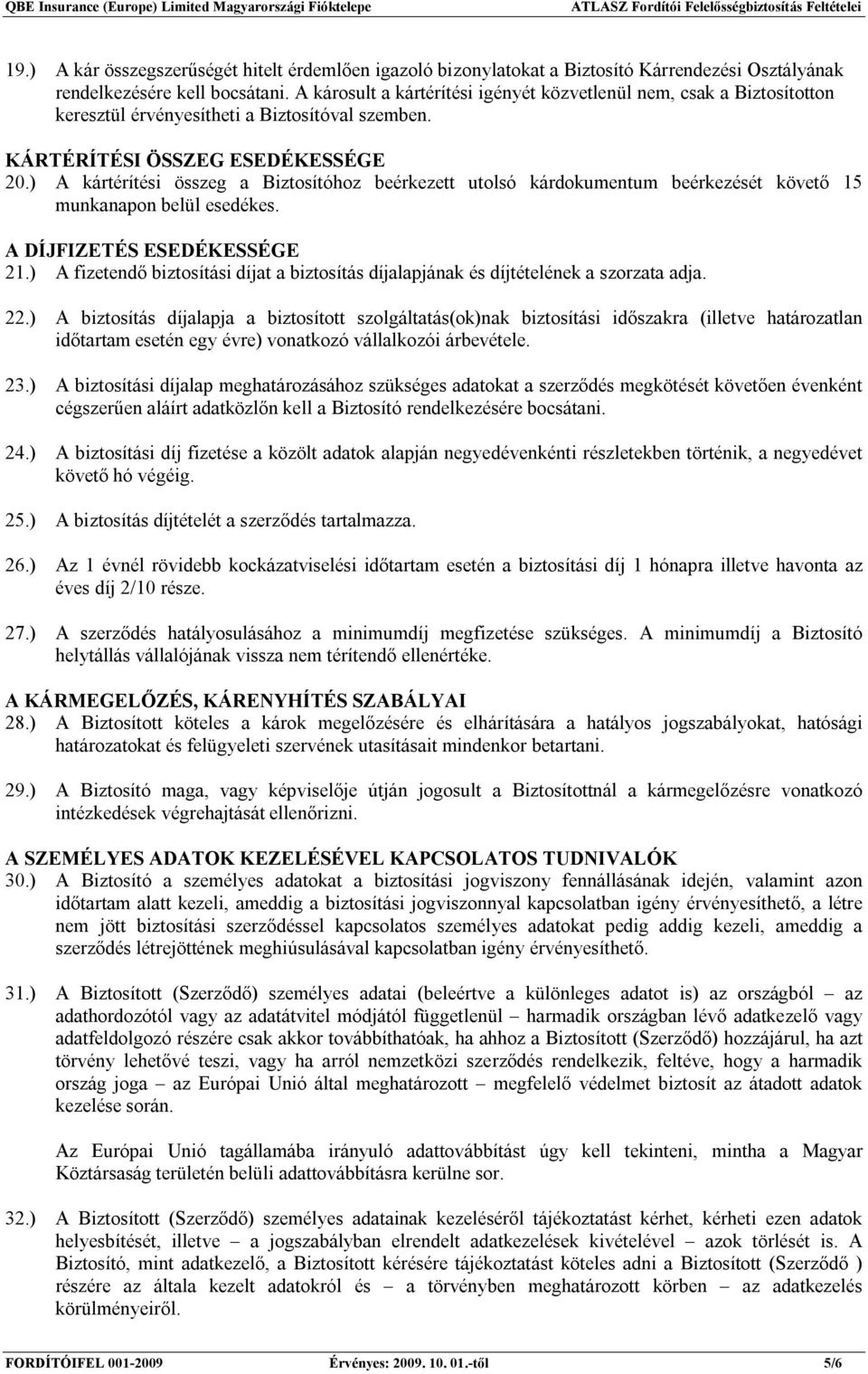 ) A kártérítési összeg a Biztosítóhoz beérkezett utolsó kárdokumentum beérkezését követő 15 munkanapon belül esedékes. A DÍJFIZETÉS ESEDÉKESSÉGE 21.